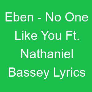 Eben No One Like You Ft Nathaniel Bassey Lyrics