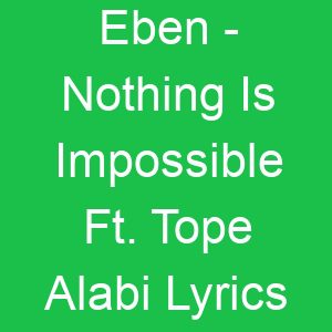 Eben Nothing Is Impossible Ft Tope Alabi Lyrics