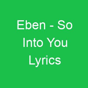 Eben So Into You Lyrics