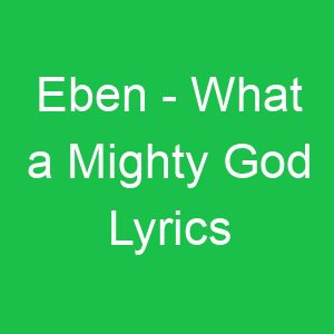 Eben What a Mighty God Lyrics