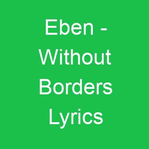 Eben Without Borders Lyrics