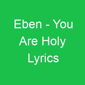 Eben You Are Holy Lyrics