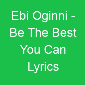 Ebi Oginni Be The Best You Can Lyrics