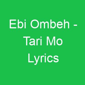 Ebi Ombeh Tari Mo Lyrics