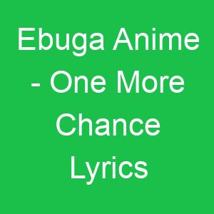 Ebuga Anime One More Chance Lyrics