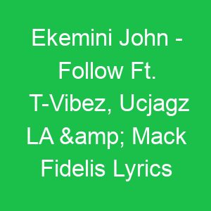 Ekemini John Follow Ft T Vibez, Ucjagz LA & Mack Fidelis Lyrics