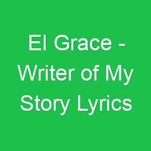 El Grace Writer of My Story Lyrics