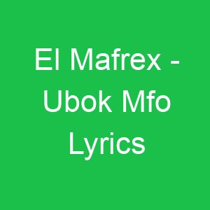 El Mafrex Ubok Mfo Lyrics