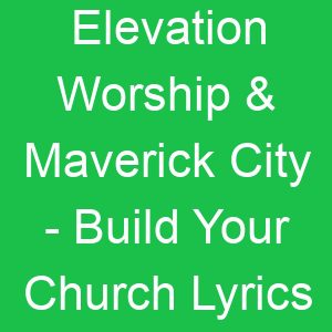 Elevation Worship & Maverick City Build Your Church Lyrics