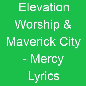 Elevation Worship & Maverick City Mercy Lyrics