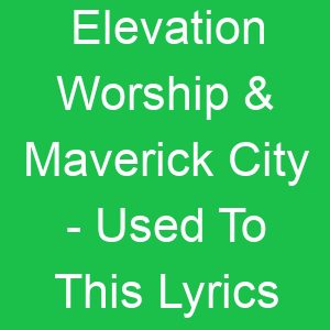 Elevation Worship & Maverick City Used To This Lyrics