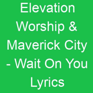 Elevation Worship & Maverick City Wait On You Lyrics