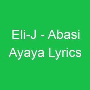 Eli J Abasi Ayaya Lyrics