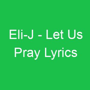Eli J Let Us Pray Lyrics