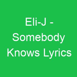 Eli J Somebody Knows Lyrics
