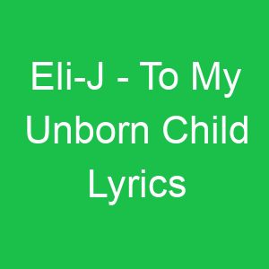 Eli J To My Unborn Child Lyrics