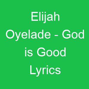 Elijah Oyelade God is Good Lyrics