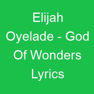 Elijah Oyelade God Of Wonders Lyrics