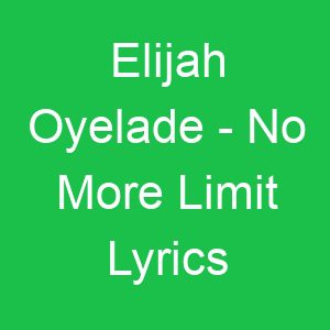 Elijah Oyelade No More Limit Lyrics