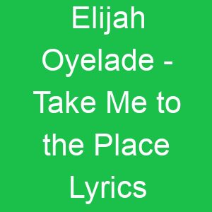 Elijah Oyelade Take Me to the Place Lyrics
