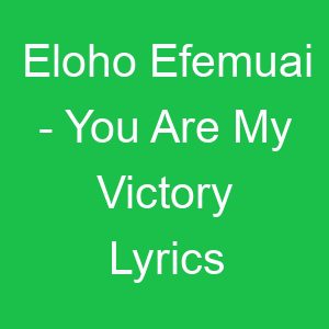 Eloho Efemuai You Are My Victory Lyrics
