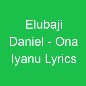 Elubaji Daniel Ona Iyanu Lyrics