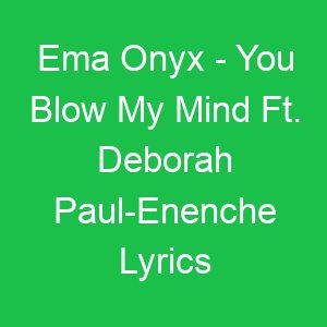Ema Onyx You Blow My Mind Ft Deborah Paul Enenche Lyrics