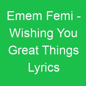 Emem Femi Wishing You Great Things Lyrics