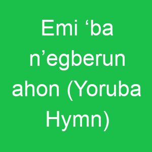 Emi ‘ba n’egberun ahon (Yoruba Hymn)