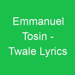 Emmanuel Tosin Twale Lyrics