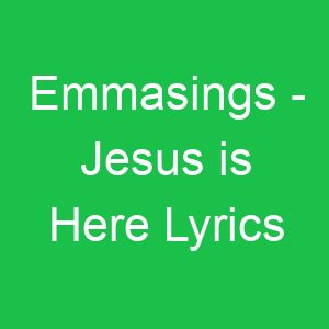 Emmasings Jesus is Here Lyrics