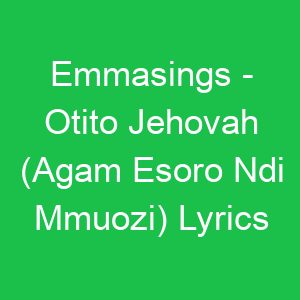 Emmasings Otito Jehovah (Agam Esoro Ndi Mmuozi) Lyrics