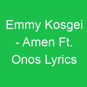 Emmy Kosgei Amen Ft Onos Lyrics