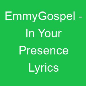 EmmyGospel In Your Presence Lyrics