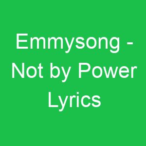 Emmysong Not by Power Lyrics