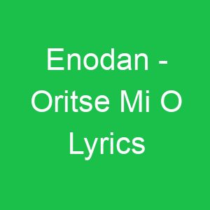 Enodan Oritse Mi O Lyrics