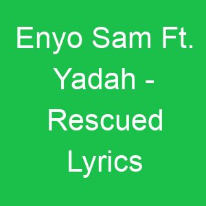 Enyo Sam Ft Yadah Rescued Lyrics