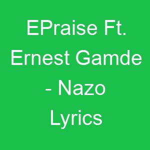 EPraise Ft Ernest Gamde Nazo Lyrics