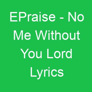 EPraise No Me Without You Lord Lyrics