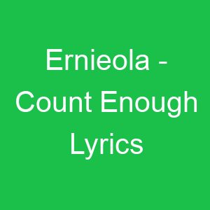 Ernieola Count Enough Lyrics
