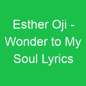 Esther Oji Wonder to My Soul Lyrics