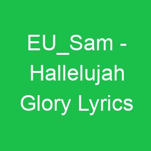 EU Sam Hallelujah Glory Lyrics
