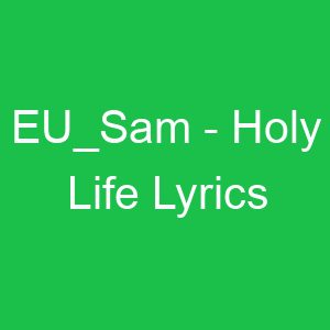 EU Sam Holy Life Lyrics
