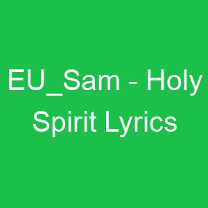 EU Sam Holy Spirit Lyrics