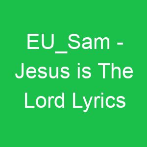 EU Sam Jesus is The Lord Lyrics