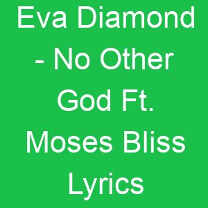 Eva Diamond No Other God Ft Moses Bliss Lyrics