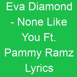 Eva Diamond None Like You Ft Pammy Ramz Lyrics