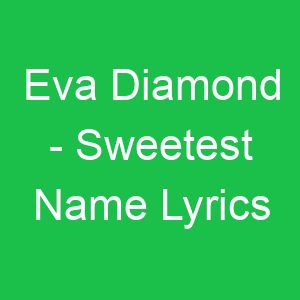 Eva Diamond Sweetest Name Lyrics