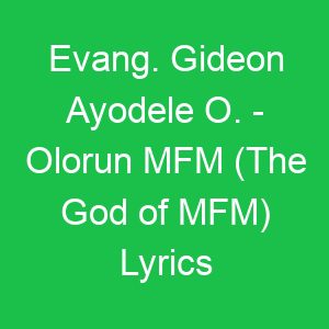 Evang Gideon Ayodele O Olorun MFM (The God of MFM) Lyrics