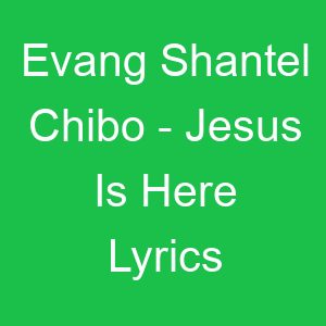 Evang Shantel Chibo Jesus Is Here Lyrics